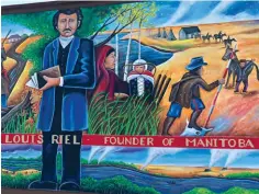  ?? ?? Top: A mural in the St. Norbert area of Winnipeg recognizes Louis Riel as the founder of Manitoba.