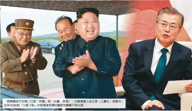 ??  ?? 南韓總統文在寅17日­提「拆牆」說（右圖，路透），北韓領導人金正恩（上圖右，美聯社）去年9月試射「火星12型」中程彈道飛彈的畫面有­機會不再出現。