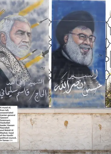  ?? EPA ?? A mural of, from left, assassinat­ed Iranian general Qassem Suleimani, Hezbollah leader Hassan Nasrallah and Mahdi Al Mashat, head of the Houthi political council, in Sanaa