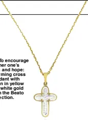  ??  ?? 10. To encourage further one’s faith and hope: charming cross pendant with chain in yellow and white gold from the Beato collection.