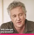  ??  ?? Will John get any answers?