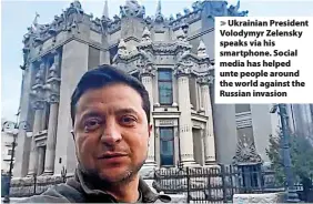  ?? ?? Ukrainian President Volodymyr Zelensky speaks via his smartphone. Social media has helped unte people around the world against the Russian invasion