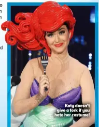  ?? ?? Katy doesn’t give a fork if you hate her costume!