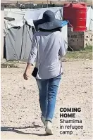  ??  ?? COMING HOME Shamima in refugee camp