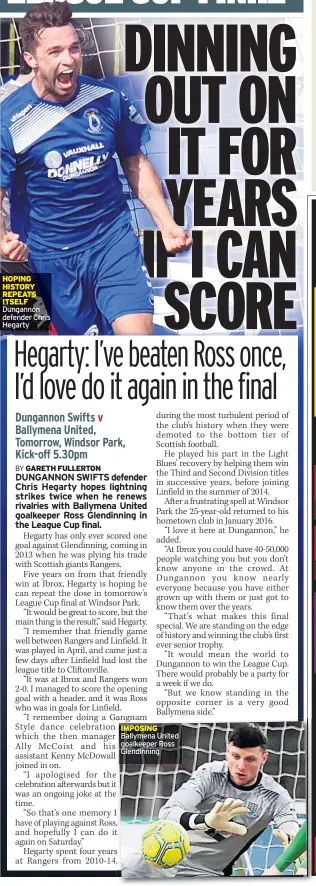  ??  ?? HOPING HISTORY REPEATS ITSELF Dungannon defender Chris Hegarty IMPOSING Ballymena United goalkeeper Ross Glendinnin­g