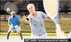  ??  ?? NET GAIN: Tennis burns lot of calories