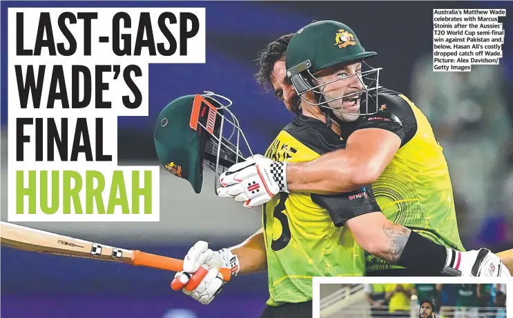  ?? ?? Australia’s Matthew Wade celebrates with Marcus Stoinis after the Aussies’ T20 World Cup semi-final win against Pakistan and, below, Hasan Ali’s costly dropped catch off Wade. Picture: Alex Davidson/ Getty Images