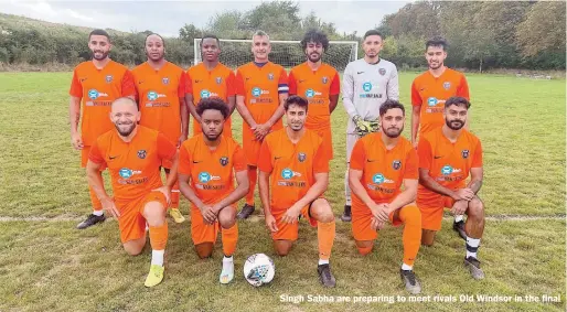  ?? ?? Singh Sabha are preparing to meet rivals Old Windsor in the final