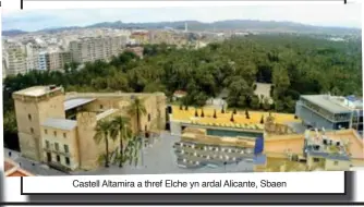  ??  ?? Castell Altamira a thref Elche yn ardal Alicante, Sbaen