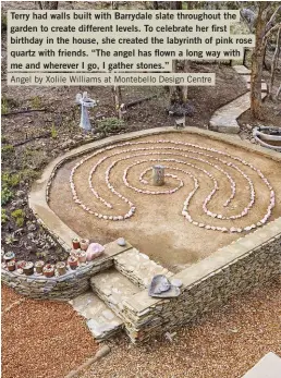  ??  ?? Terry had walls built with Barrydale slate throughout the garden to create different levels. To celebrate her first birthday in the house, she created the labyrinth of pink rose quartz with friends. “The angel has flown a long way with me and wherever I go, I gather stones.”
Angel by Xolile Williams at Montebello Design Centre