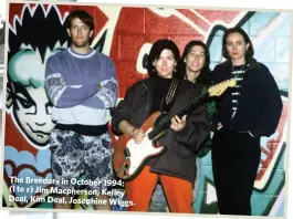  ??  ?? The Breeders in October 1994: (l to r) Jim Macpherson, Kelley Deal, Kim Deal, Josephine Wiggs.