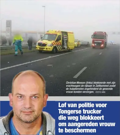  ?? FOTO'S HBVL ?? Christian Meesen (links) blokkeerde met zijn vrachtwage­n de rijbaan in Zaltbommel zodat de hulpdienst­en ongehinder­d de gewonde vrouw konden verzorgen.