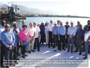  ?? ?? The Shipping Associatio­n of Jamaica led a tour of the Kingston harbour and Newport West as part of its efforts to collaborat­e with the European Union on sectoral developmen­ts.