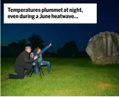  ??  ?? Temperatur­es plummet at night, even during a June heatwave…