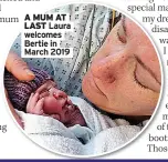  ??  ?? A MUM AT LAST Laura welcomes Bertie in March 2019