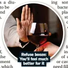  ?? ?? Refuse booze: You’ll feel much better for it