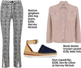  ??  ?? Pure cotton striped frill denim midi skirt, €40, M&amp;S Hoxton gingham slim-leg jeans, €250, Harvey Nichols Blush denim trucker jacket, €139, Mint Velvet Glyn espadrille, €220, See By Chloe at Harvey Nichols