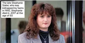  ?? ?? The late Stephanie Slater, who was kidnapped by Sams in 1992. Stephanie died in 2017 at the age of 50