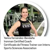  ??  ?? Yanira Fernández-BendañaIro­nman Certified CoachCerti­ficado de Fitness Trainer con Internatio­nal Sports Sciences Associatio­n