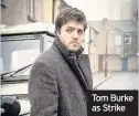  ??  ?? Tom Burke as Strike
