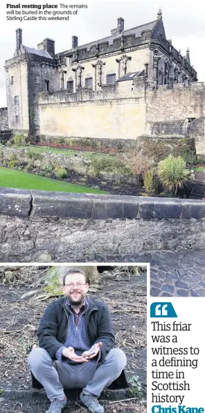  ??  ?? Final resting place The remains will be buried in the grounds of Stirling Castle this weekend
Expert Murray Cook, Stirling Council’s Archaeolog­ist