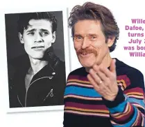  ??  ?? Willem Dafoe, who turns 65 July 22, was born as William.