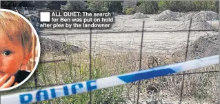  ??  ?? ALL QUIET: The search for Ben was put on hold after plea by the landowner