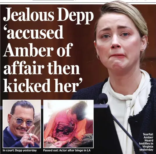  ?? ?? In court: Depp yesterday
Passed out: Actor after binge in LA
Tearful: Amber Heard testifies in Virginia yesterday