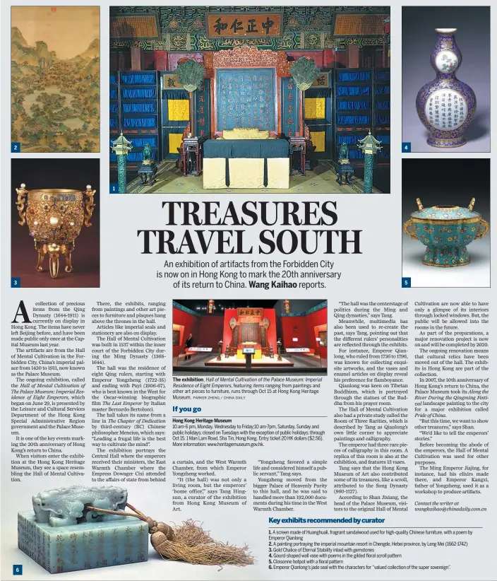  ?? PARKER ZHENG / CHINA DAILY ?? 2 3 6 1 The exhibition, HallofMent­alCultivat­ionofthePa­laceMuseum:Imperial Residenceo­fEightEmpe­rors, featuring items ranging from paintings and other art pieces to furniture, runs through Oct 15 at Hong Kong Heritage Museum. 4 5