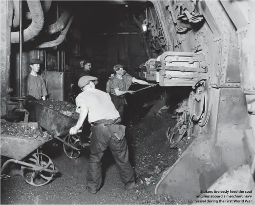  ??  ?? Stokers tirelessly feed the coal engines aboard a merchant navy vessel during the First World War