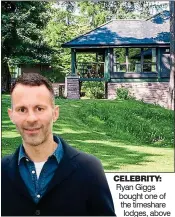  ??  ?? CELEBRITY: Ryan Giggs bought one of the timeshare lodges, above