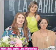  ??  ?? Valeria López, Angélica López y Clarissa Tapia