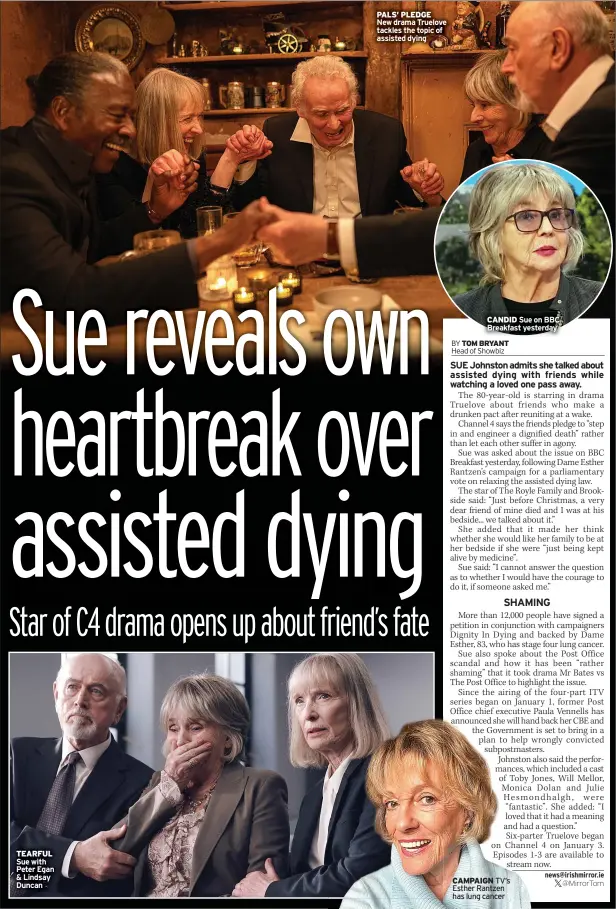  ?? ?? TEARFUL Sue with Peter Egan & Lindsay Duncan
PALS’ PLEDGE
New drama Truelove tackles the topic of assisted dying
CANDID Sue on BBC Breakfast yesterday
CAMPAIGN TV’S Esther Rantzen has lung cancer