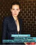  ??  ?? Tamy Glauser Svizzera, 22 anni, nota per l’aspetto androgino.