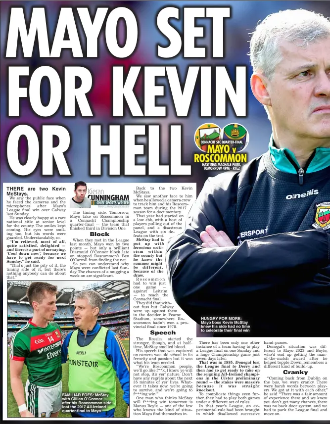  ?? ?? FAMILIAR FOES: McStay with Cillian O’Connor after his Roscommon side lost the 2017 All-Ireland quarter-final to Mayo
HUNGRy FOR MORE: Mayo boss Kevin McStay knew his side had no time to celebrate their final win