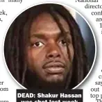  ??  ?? DEAD: Shakur Hassan was shot last week