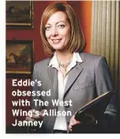  ??  ?? Eddie’s obsessed with The West Wing’s Allison Janney