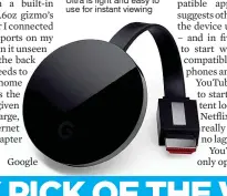  ??  ?? NEAT: The Chromecast Ultra is light and easy to use for instant viewing