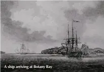  ??  ?? A ship arriving at Botany Bay