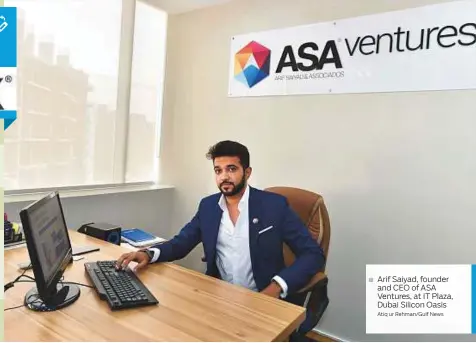  ?? Atiq ur Rehman/Gulf News ?? Arif Saiyad, founder and CEO of ASA Ventures, at IT Plaza, Dubai Silicon Oasis