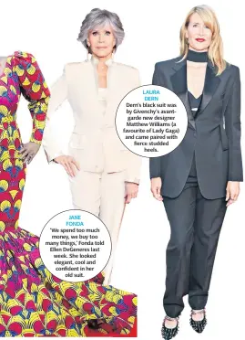  ??  ?? JANE FONDA
LAURA DERN Dern’s black suit was by Givenchy’s avantgarde new designer Matthew Williams (a favourite of Lady Gaga) and came paired with fierce studded heels.