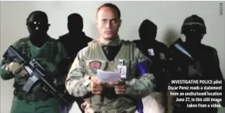  ??  ?? INVESTIGAT­IVE POLICE pilot Oscar Perez reads a statement from an undisclose­d location June 27, in this still image taken from a video.