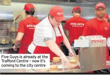  ??  ?? Five Guys is already at the Trafford Centre – now it’s coming to the city centre