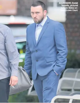  ??  ?? AGGRESSIVE: Daniel Tweedie, pictured outside Stoke-ontrent Crown Court.