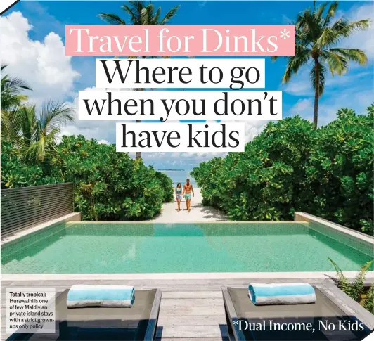  ?? ?? Totally tropical: Hurawalhi is one of few Maldivian private island stays with a strict grownups only policy