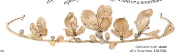  ??  ?? Gold and multi-stone Wild Rose tiara, $28,500, Ole Lynggaard