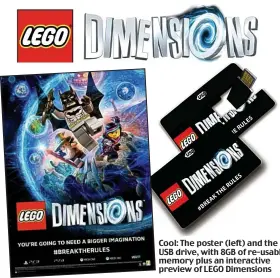  ??  ?? © 2015 The LEGO Group™ & © DC Comics. THE LEGO MOVIE © The LEGO Group & WBEI © New Line™. Cool: The poster (left) and the USB drive, with 8GB of re-usable memory plus an interactiv­e preview of LEGO Dimensions