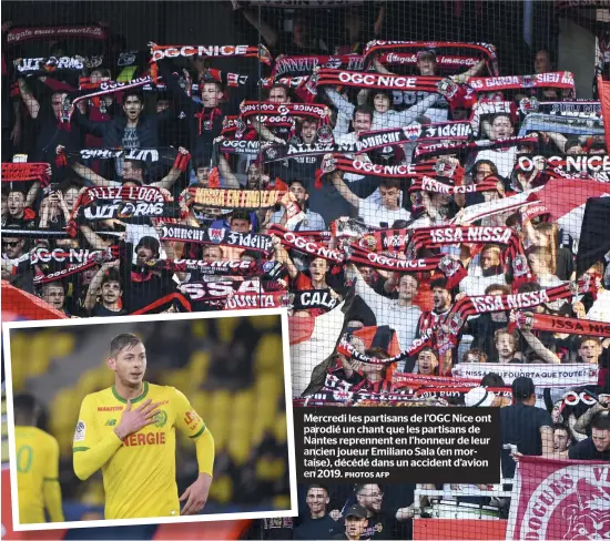  ?? PHOTOS AFP ?? Mercredi les partisans de l’OGC Nice ont parodié un chant que les partisans de Nantes reprennent en l’honneur de leur ancien joueur Emiliano Sala (en mortaise), décédé dans un accident d’avion en 2019.