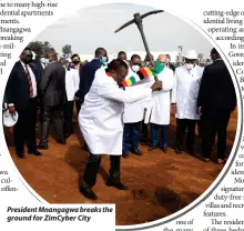  ?? ?? President Mnangagwa breaks the ground for ZimCyber City
one of the many investment­s he is set to make in the country. Zim Cyber City, President Mnangagwa added, is likely to engender a tourism boom. Locals will also have a feel of Dubai at home. Zim Cyber City is a state-ofthe-art mixed-use real estate developmen­t that will facilitate “special clearance of blockchain and digital assets licences and bank accounts,