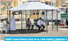  ??  ?? KUWAIT: Kuwait National Guard set up a field hospital in Mahboula to start receiving area residents for novel coronaviru­s (COVID-19) tests. The area has been put under total lockdown along with Jleeb Al-Shuyoukh as part of efforts to curb the spread of the disease.
— Photos by Yasser Al-Zayyat